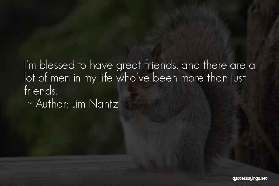 Jim Nantz Quotes: I'm Blessed To Have Great Friends, And There Are A Lot Of Men In My Life Who've Been More Than