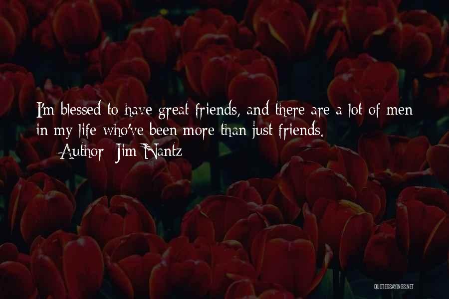 Jim Nantz Quotes: I'm Blessed To Have Great Friends, And There Are A Lot Of Men In My Life Who've Been More Than