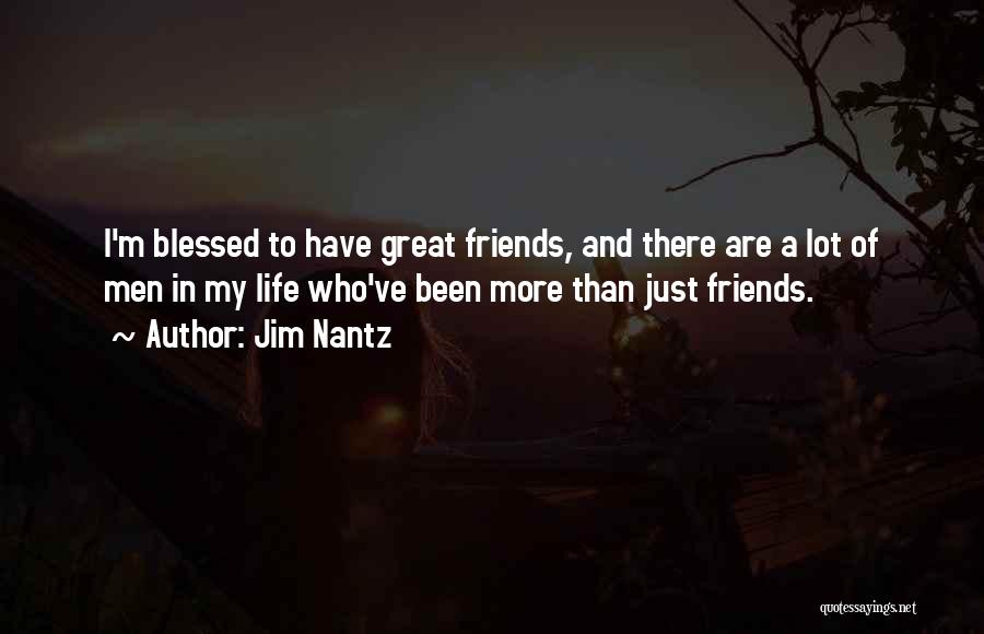 Jim Nantz Quotes: I'm Blessed To Have Great Friends, And There Are A Lot Of Men In My Life Who've Been More Than