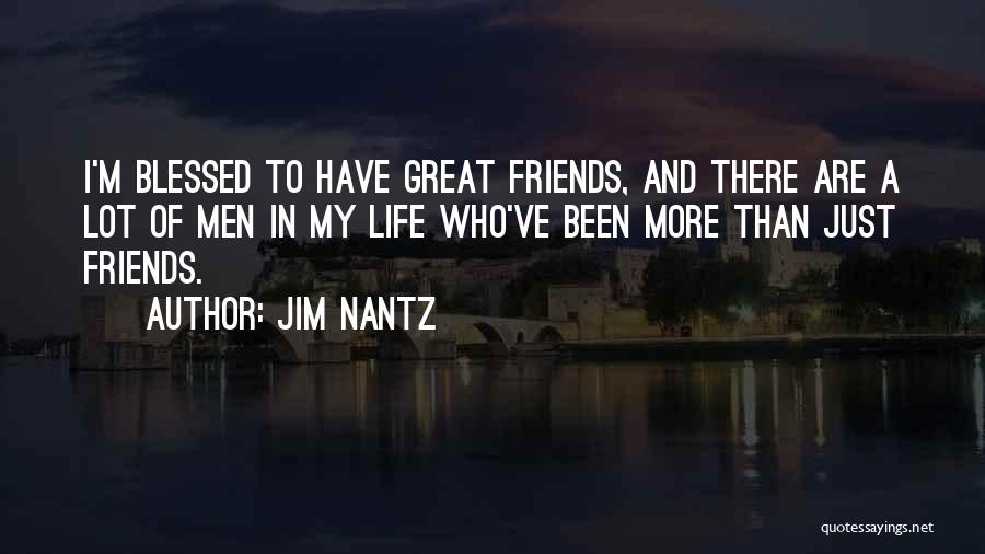 Jim Nantz Quotes: I'm Blessed To Have Great Friends, And There Are A Lot Of Men In My Life Who've Been More Than