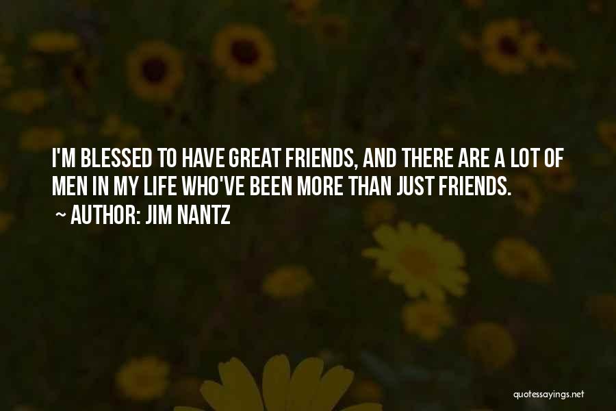 Jim Nantz Quotes: I'm Blessed To Have Great Friends, And There Are A Lot Of Men In My Life Who've Been More Than