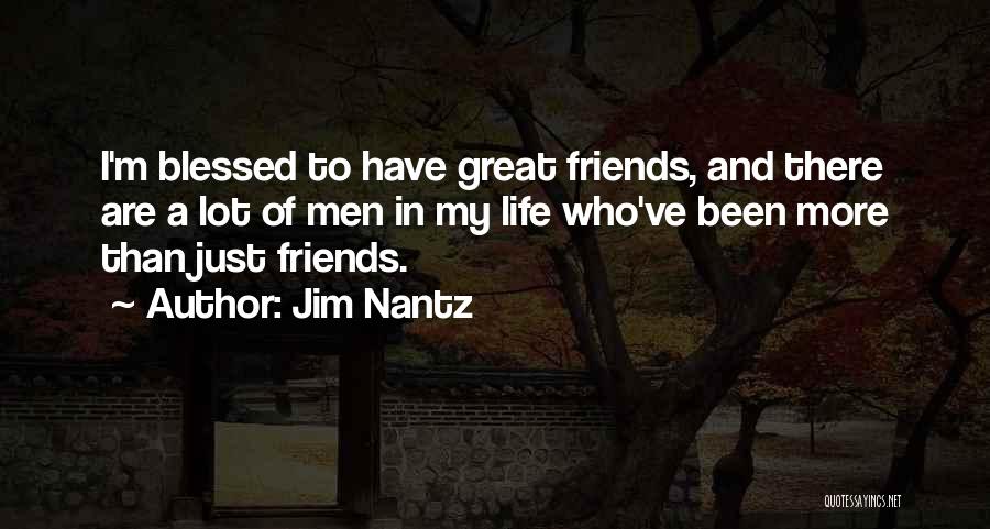 Jim Nantz Quotes: I'm Blessed To Have Great Friends, And There Are A Lot Of Men In My Life Who've Been More Than