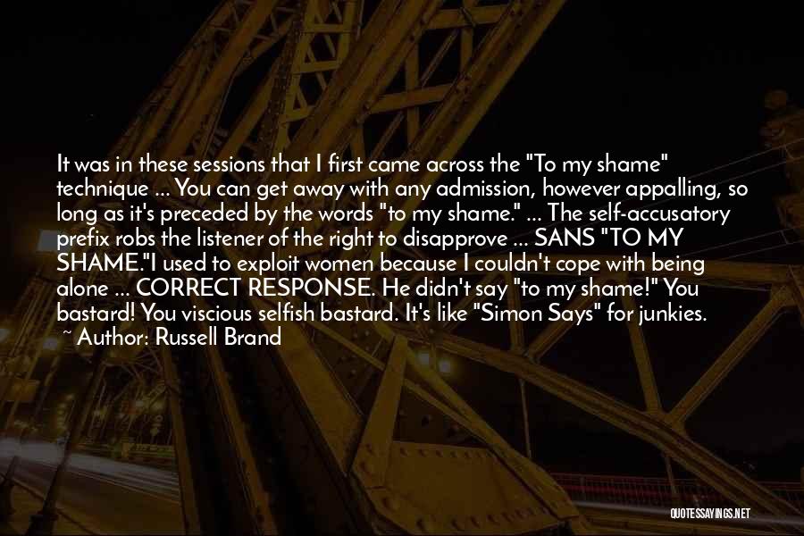 Russell Brand Quotes: It Was In These Sessions That I First Came Across The To My Shame Technique ... You Can Get Away