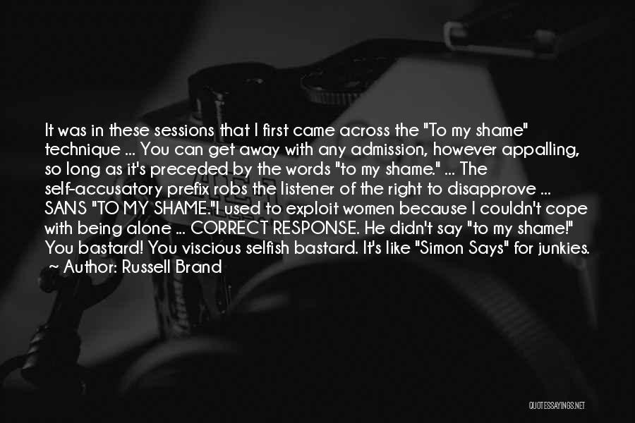 Russell Brand Quotes: It Was In These Sessions That I First Came Across The To My Shame Technique ... You Can Get Away