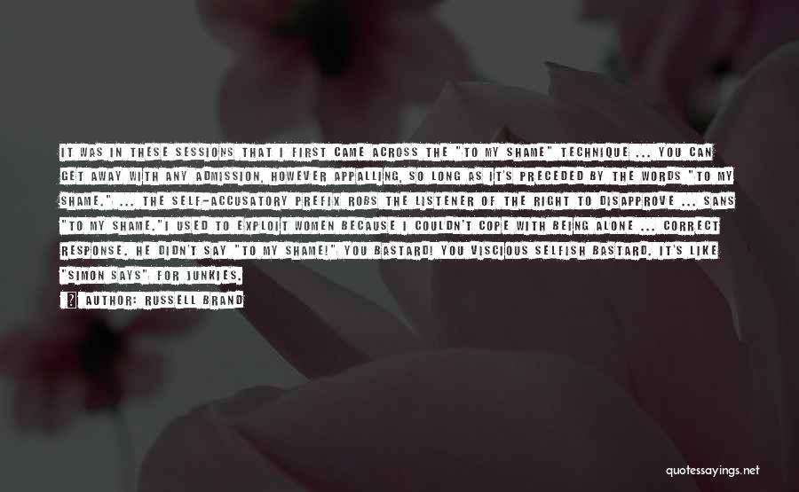 Russell Brand Quotes: It Was In These Sessions That I First Came Across The To My Shame Technique ... You Can Get Away