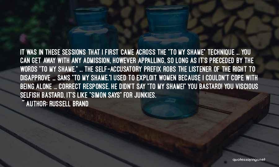 Russell Brand Quotes: It Was In These Sessions That I First Came Across The To My Shame Technique ... You Can Get Away