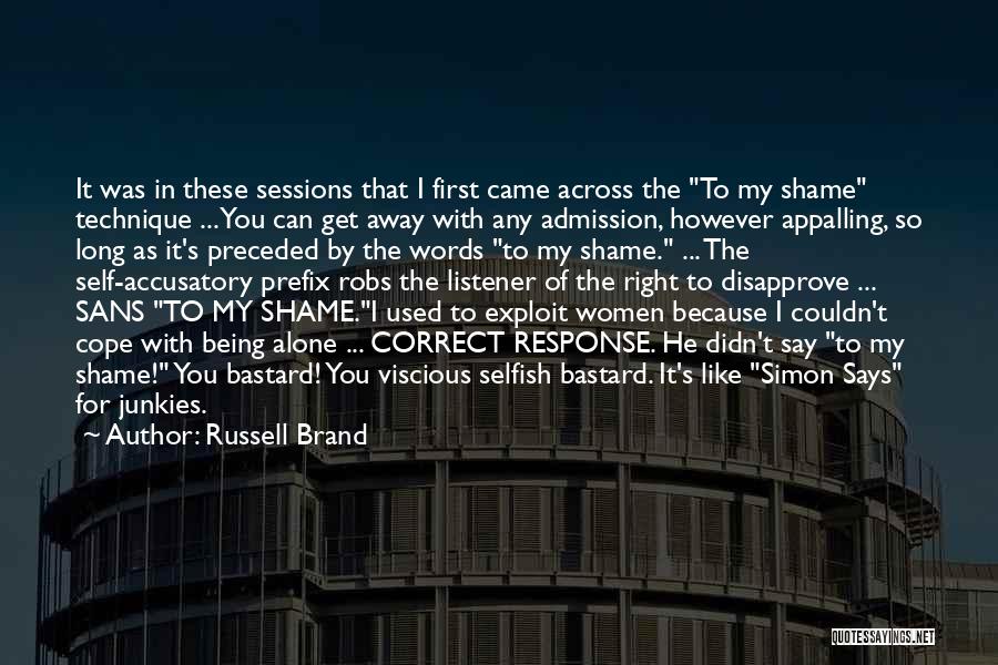 Russell Brand Quotes: It Was In These Sessions That I First Came Across The To My Shame Technique ... You Can Get Away