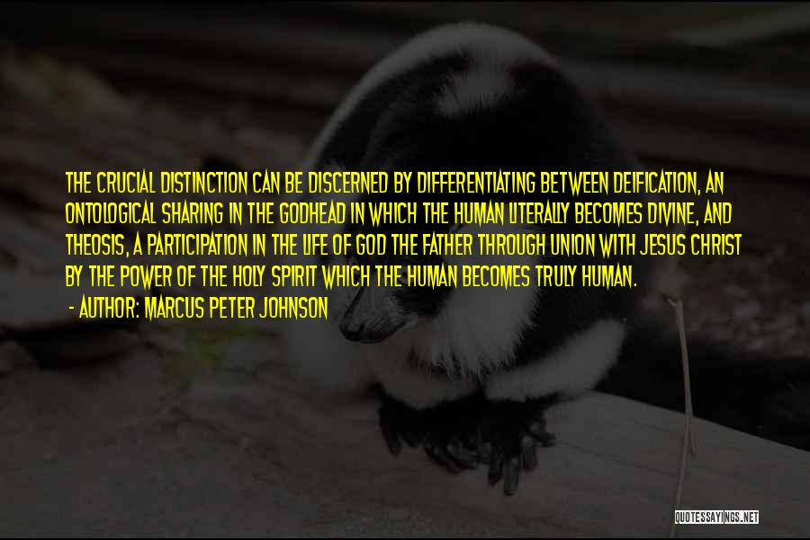 Marcus Peter Johnson Quotes: The Crucial Distinction Can Be Discerned By Differentiating Between Deification, An Ontological Sharing In The Godhead In Which The Human