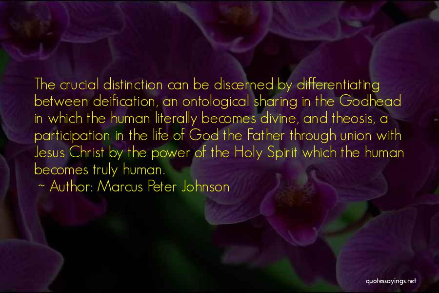 Marcus Peter Johnson Quotes: The Crucial Distinction Can Be Discerned By Differentiating Between Deification, An Ontological Sharing In The Godhead In Which The Human