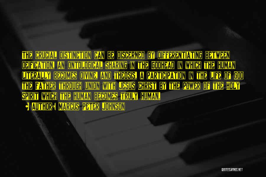 Marcus Peter Johnson Quotes: The Crucial Distinction Can Be Discerned By Differentiating Between Deification, An Ontological Sharing In The Godhead In Which The Human