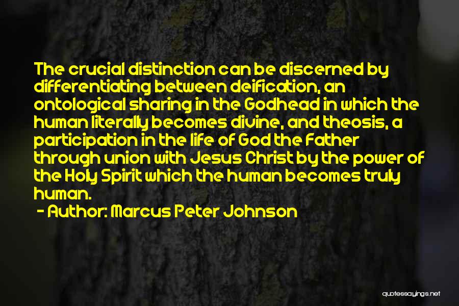 Marcus Peter Johnson Quotes: The Crucial Distinction Can Be Discerned By Differentiating Between Deification, An Ontological Sharing In The Godhead In Which The Human