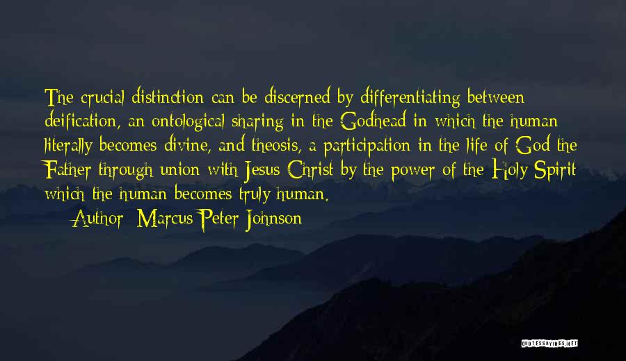 Marcus Peter Johnson Quotes: The Crucial Distinction Can Be Discerned By Differentiating Between Deification, An Ontological Sharing In The Godhead In Which The Human