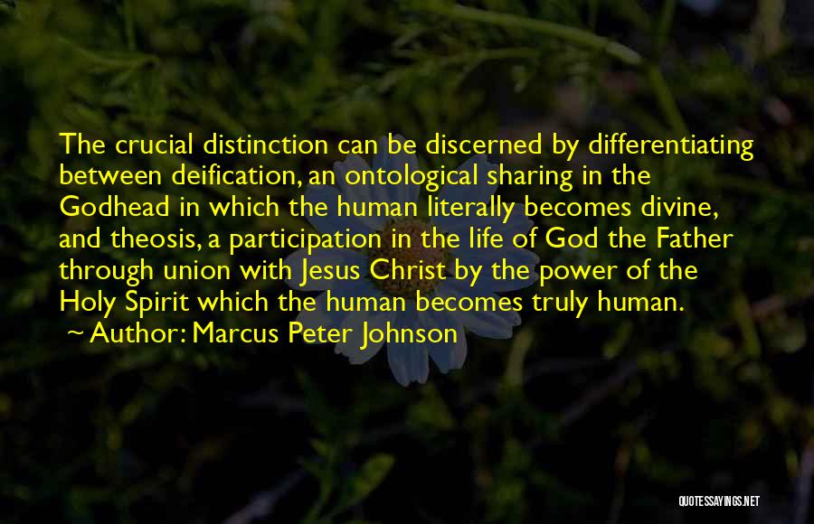 Marcus Peter Johnson Quotes: The Crucial Distinction Can Be Discerned By Differentiating Between Deification, An Ontological Sharing In The Godhead In Which The Human