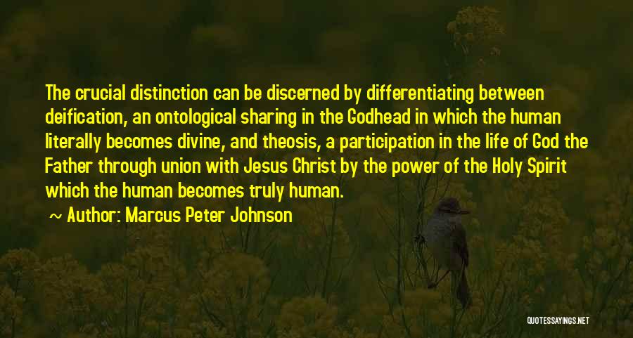 Marcus Peter Johnson Quotes: The Crucial Distinction Can Be Discerned By Differentiating Between Deification, An Ontological Sharing In The Godhead In Which The Human