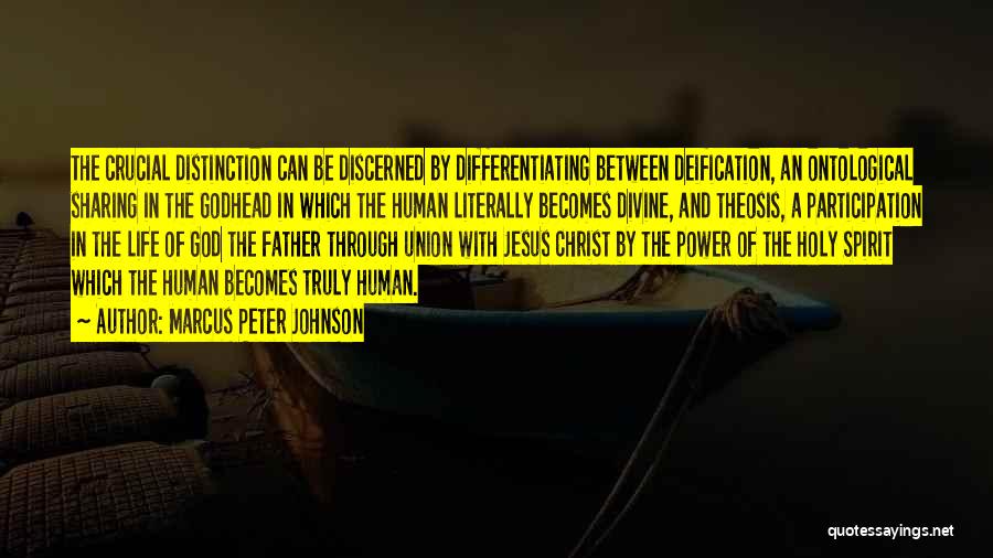 Marcus Peter Johnson Quotes: The Crucial Distinction Can Be Discerned By Differentiating Between Deification, An Ontological Sharing In The Godhead In Which The Human