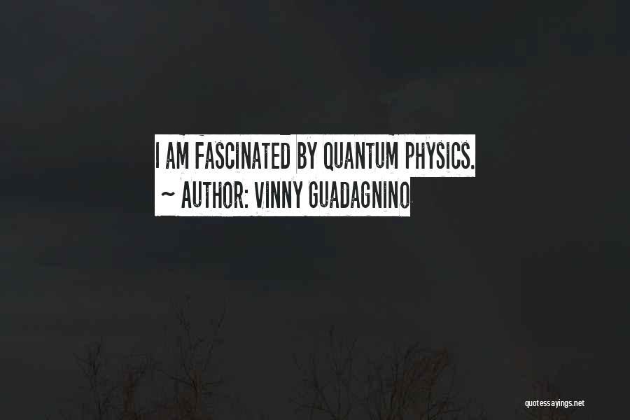 Vinny Guadagnino Quotes: I Am Fascinated By Quantum Physics.