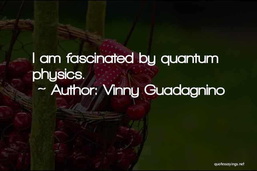 Vinny Guadagnino Quotes: I Am Fascinated By Quantum Physics.