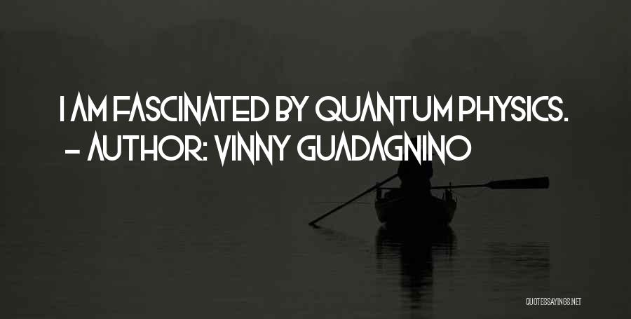 Vinny Guadagnino Quotes: I Am Fascinated By Quantum Physics.