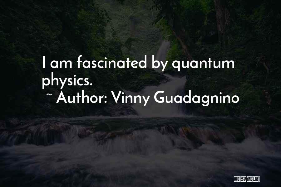 Vinny Guadagnino Quotes: I Am Fascinated By Quantum Physics.