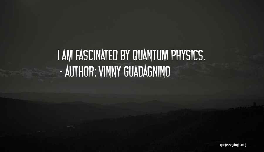 Vinny Guadagnino Quotes: I Am Fascinated By Quantum Physics.