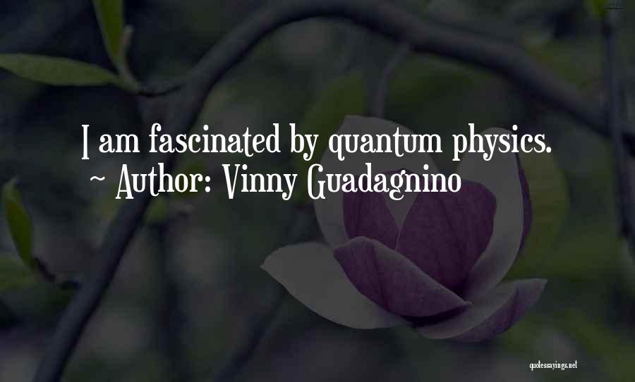 Vinny Guadagnino Quotes: I Am Fascinated By Quantum Physics.