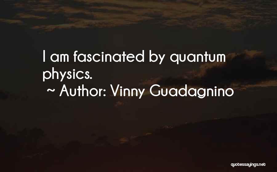 Vinny Guadagnino Quotes: I Am Fascinated By Quantum Physics.