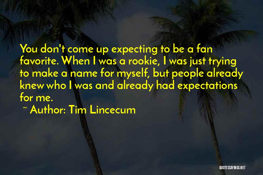 Tim Lincecum Quotes: You Don't Come Up Expecting To Be A Fan Favorite. When I Was A Rookie, I Was Just Trying To