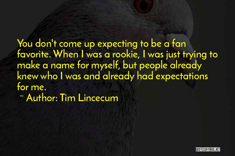 Tim Lincecum Quotes: You Don't Come Up Expecting To Be A Fan Favorite. When I Was A Rookie, I Was Just Trying To