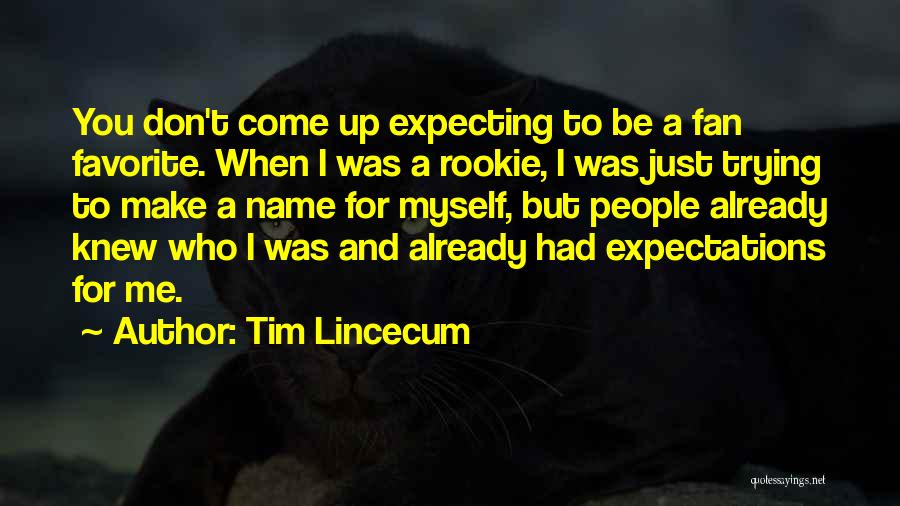 Tim Lincecum Quotes: You Don't Come Up Expecting To Be A Fan Favorite. When I Was A Rookie, I Was Just Trying To