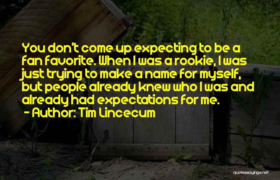 Tim Lincecum Quotes: You Don't Come Up Expecting To Be A Fan Favorite. When I Was A Rookie, I Was Just Trying To