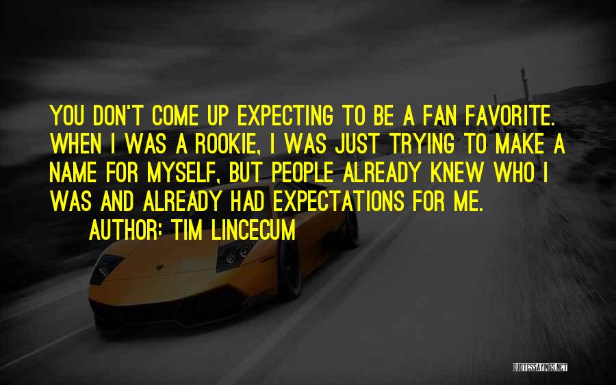 Tim Lincecum Quotes: You Don't Come Up Expecting To Be A Fan Favorite. When I Was A Rookie, I Was Just Trying To