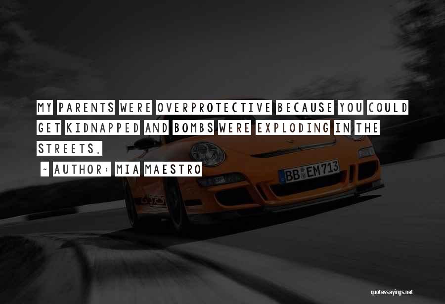 Mia Maestro Quotes: My Parents Were Overprotective Because You Could Get Kidnapped And Bombs Were Exploding In The Streets.