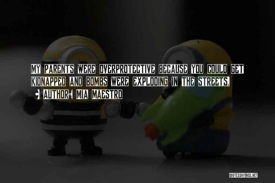 Mia Maestro Quotes: My Parents Were Overprotective Because You Could Get Kidnapped And Bombs Were Exploding In The Streets.