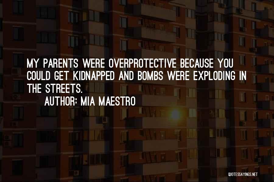 Mia Maestro Quotes: My Parents Were Overprotective Because You Could Get Kidnapped And Bombs Were Exploding In The Streets.