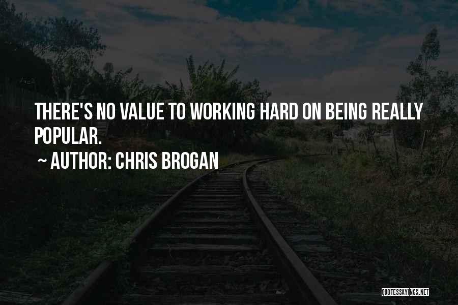 Chris Brogan Quotes: There's No Value To Working Hard On Being Really Popular.