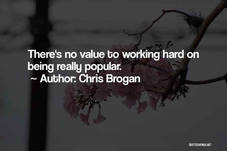 Chris Brogan Quotes: There's No Value To Working Hard On Being Really Popular.