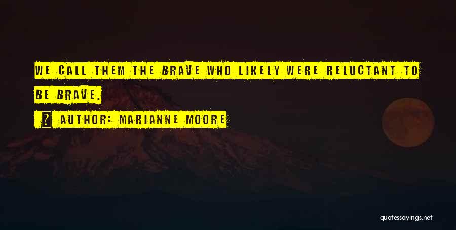 Marianne Moore Quotes: We Call Them The Brave Who Likely Were Reluctant To Be Brave.