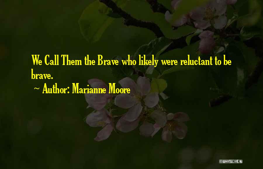 Marianne Moore Quotes: We Call Them The Brave Who Likely Were Reluctant To Be Brave.