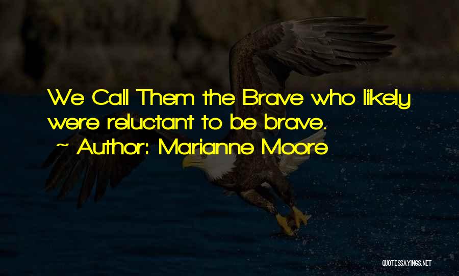 Marianne Moore Quotes: We Call Them The Brave Who Likely Were Reluctant To Be Brave.