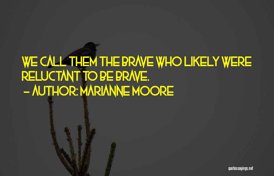 Marianne Moore Quotes: We Call Them The Brave Who Likely Were Reluctant To Be Brave.