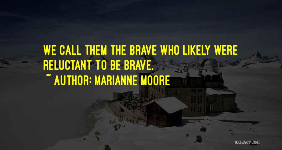 Marianne Moore Quotes: We Call Them The Brave Who Likely Were Reluctant To Be Brave.