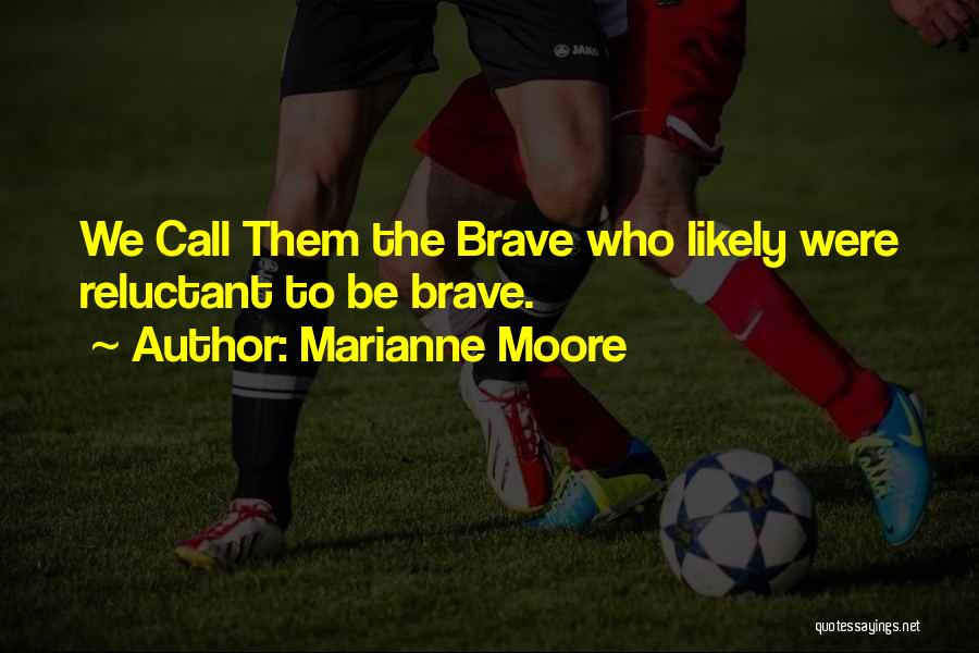Marianne Moore Quotes: We Call Them The Brave Who Likely Were Reluctant To Be Brave.