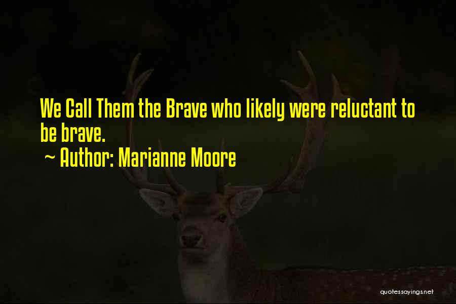 Marianne Moore Quotes: We Call Them The Brave Who Likely Were Reluctant To Be Brave.