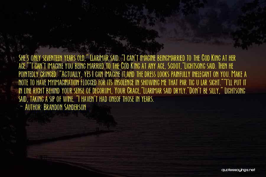 Brandon Sanderson Quotes: She's Only Seventeen Years Old, Llarimar Said. I Can't Imagine Beingmarried To The God King At Her Age.i Can't Imagine