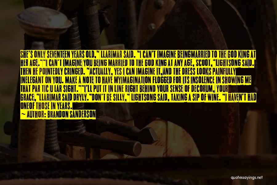 Brandon Sanderson Quotes: She's Only Seventeen Years Old, Llarimar Said. I Can't Imagine Beingmarried To The God King At Her Age.i Can't Imagine