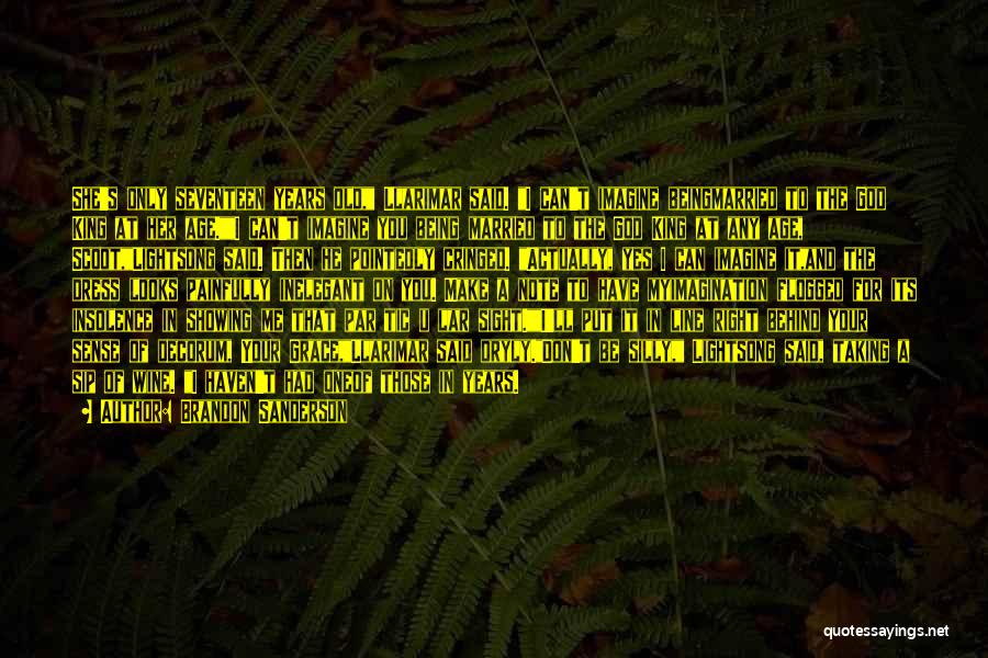 Brandon Sanderson Quotes: She's Only Seventeen Years Old, Llarimar Said. I Can't Imagine Beingmarried To The God King At Her Age.i Can't Imagine