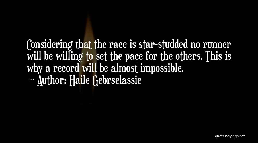 Haile Gebrselassie Quotes: Considering That The Race Is Star-studded No Runner Will Be Willing To Set The Pace For The Others. This Is