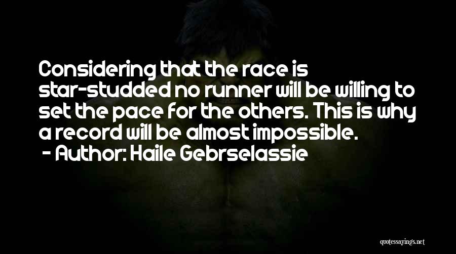 Haile Gebrselassie Quotes: Considering That The Race Is Star-studded No Runner Will Be Willing To Set The Pace For The Others. This Is