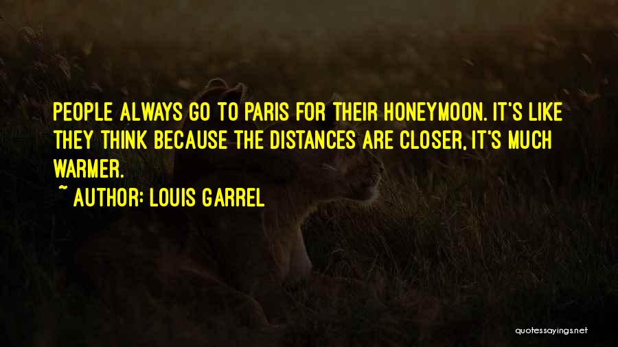 Louis Garrel Quotes: People Always Go To Paris For Their Honeymoon. It's Like They Think Because The Distances Are Closer, It's Much Warmer.