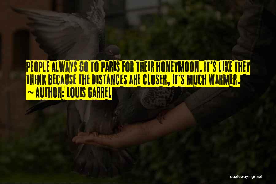 Louis Garrel Quotes: People Always Go To Paris For Their Honeymoon. It's Like They Think Because The Distances Are Closer, It's Much Warmer.